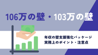 106万の壁・130万の壁支援強化パッケージの実務上のポイント・注意点は？