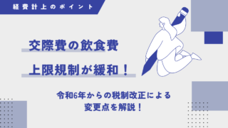 交際費の飲食費上限規制が緩和！令和6年からの税制改正による変更点を解説！