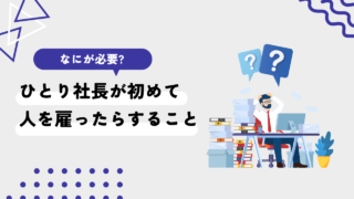 【労務】一人社長が初めて従業員を雇ったら何をする？保険関係・労基法周りのすべきことまとめ